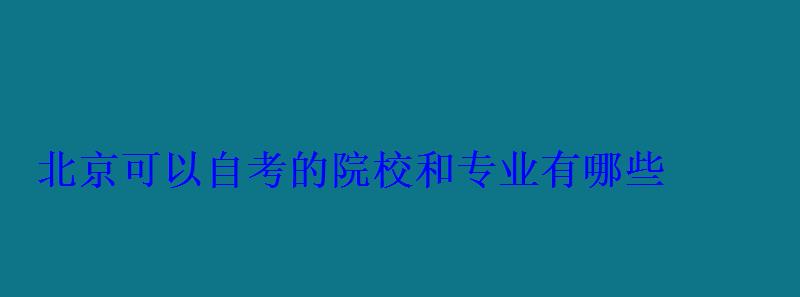 北京可以自考的院校和专业有哪些