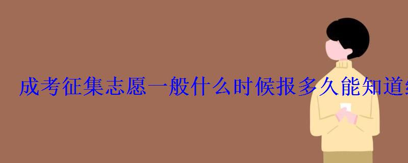 成考征集志愿一般什么时候报多久能知道结果