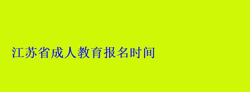 江苏省成人教育报名时间