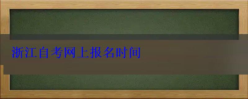 浙江自考网上报名时间