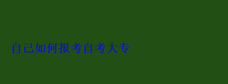 自己如何报考自考大专