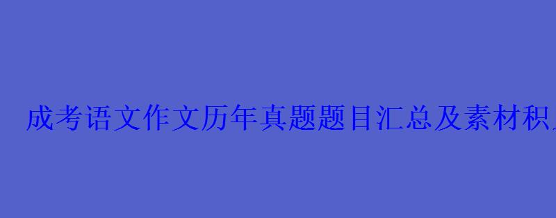 成考语文作文历年真题题目汇总及素材积累