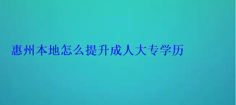 惠州成人大专培训，惠州成人大专报名入口官网