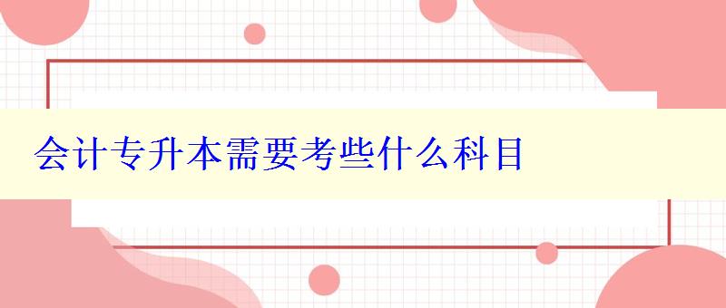 会计专升本需要考些什么科目