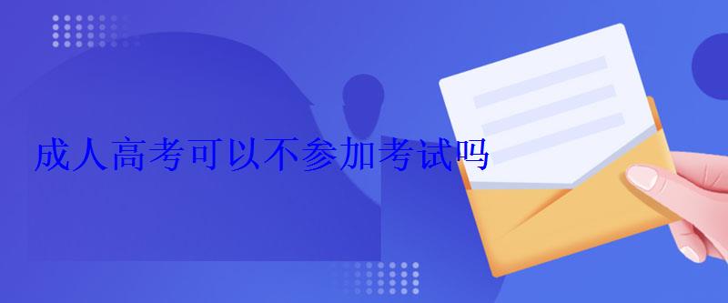 成人高考可以不参加考试吗