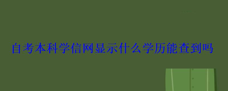 自考本科学信网显示什么学历能查到吗