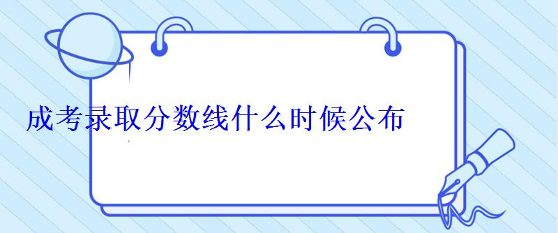 成考录取分数线什么时候公布