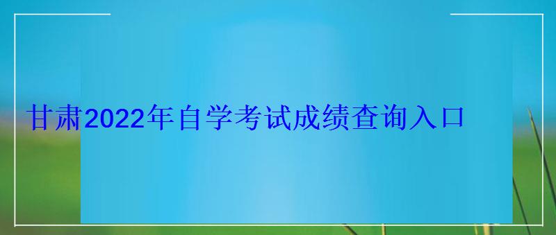 甘肃2022年自学考试成绩查询入口