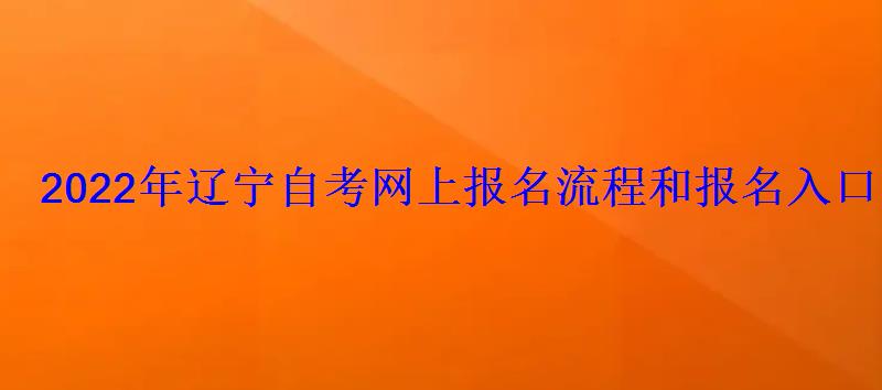 2022年辽宁自考网上报名流程和报名入口