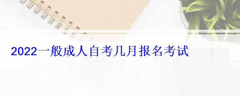 2022一般成人自考几月报名考试