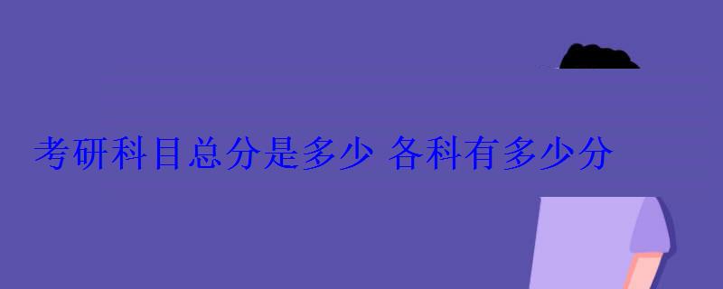 考研科目总分是多少各科有多少分