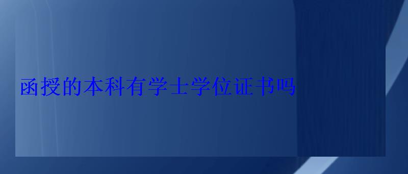 函授的本科有学士学位吗，函授本科毕业有学位吗