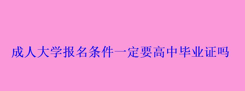 成人大学报名条件一定要高中毕业证吗