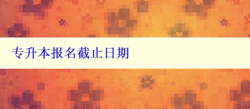 专升本报名截止日期