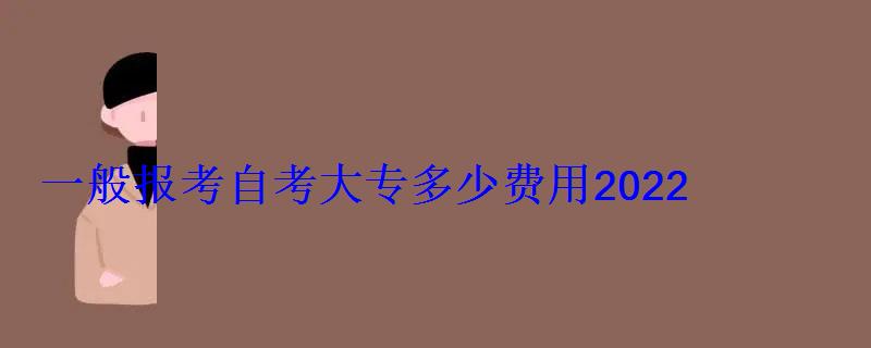 一般报考自考大专多少费用2022