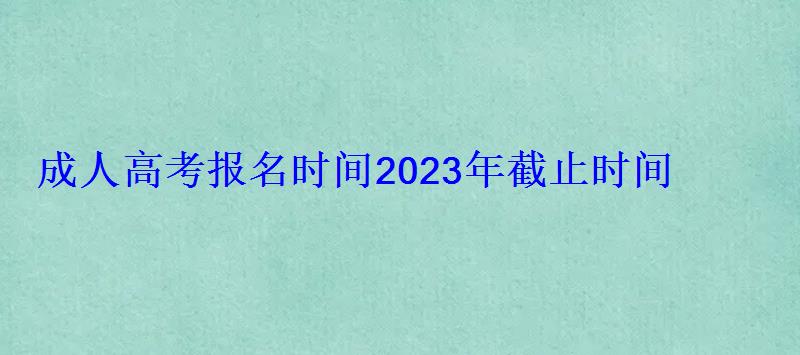 成人高考报名时间2023年截止时间