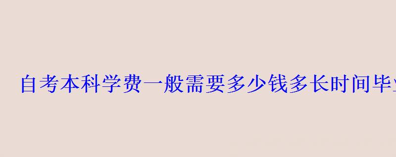 自考本科学费一般需要多少钱多长时间毕业