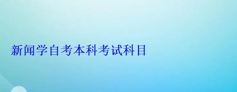 新闻学自考本科考试科目