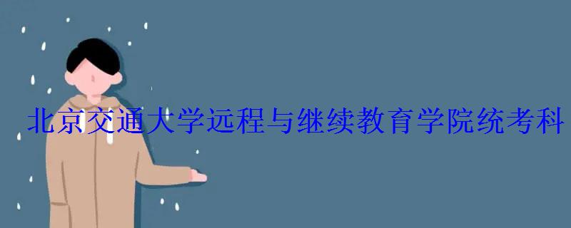 北京交通大学远程与继续教育学院统考科目