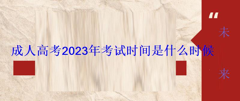 成人高考2023年考试时间是什么时候