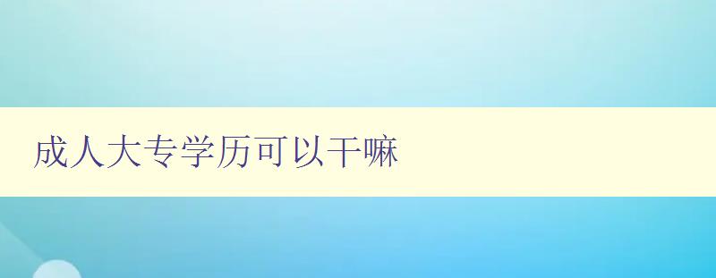 成人大专学历可以干嘛