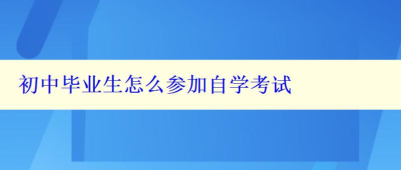 初中畢業(yè)生怎么參加自學(xué)考試