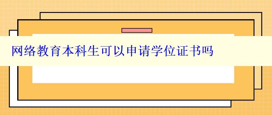 網(wǎng)絡教育本科生可以申請學位證書嗎