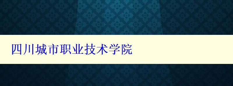 四川城市职业技术学院