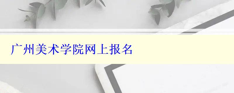 广州美术学院网上报名