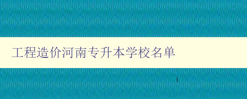 工程造价河南专升本学校名单