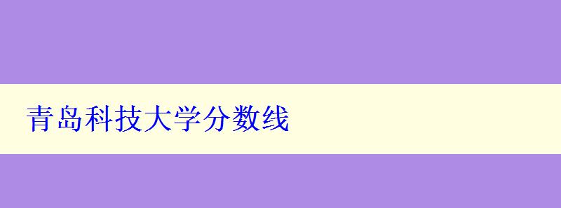 青岛科技大学分数线