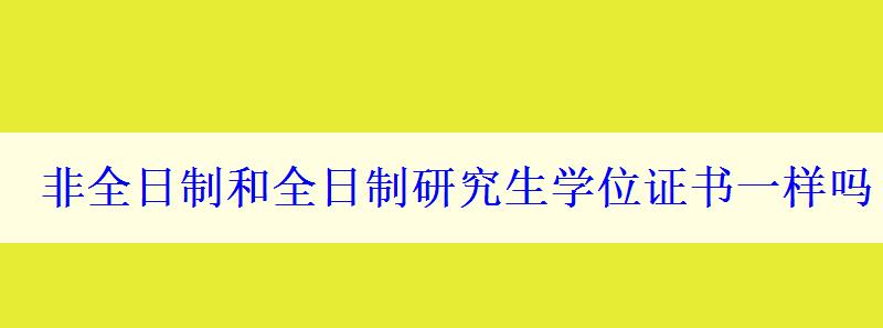 非全日制和全日制研究生學(xué)位證書(shū)一樣嗎