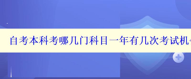 自考本科考哪几门科目一年有几次考试机会