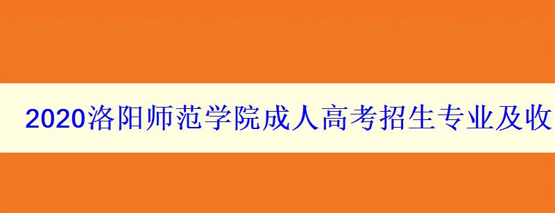 2024洛陽師范學院成人高考招生專業(yè)及收費標準一覽表