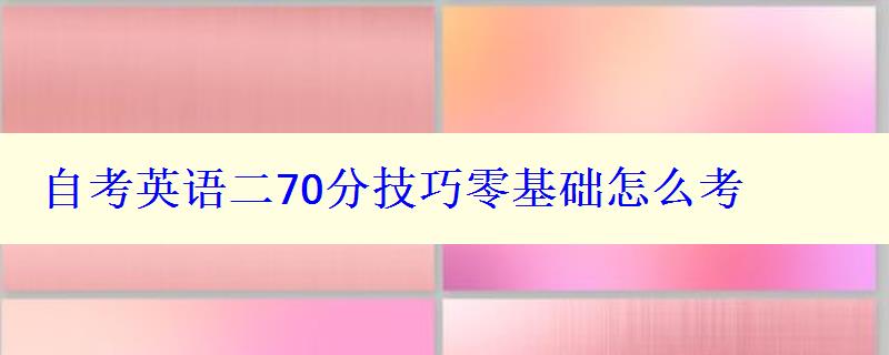 自考英语二70分技巧零基础怎么考