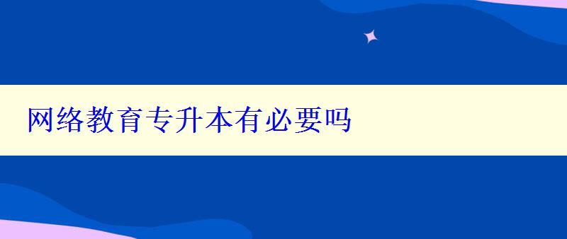 網(wǎng)絡(luò)教育專升本有必要嗎