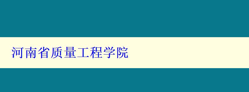 河南省質(zhì)量工程學(xué)院