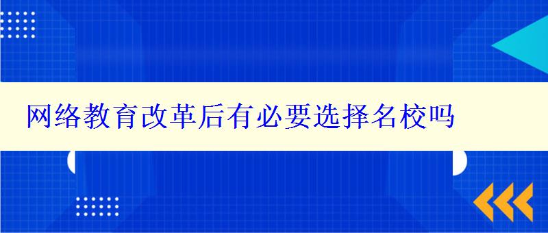 网络教育改革后有必要选择名校吗