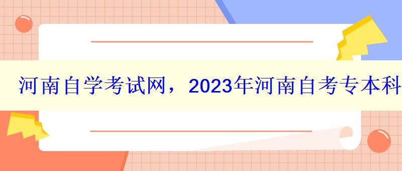 河南自学考试网，2023年河南自考专本科报名招生平台