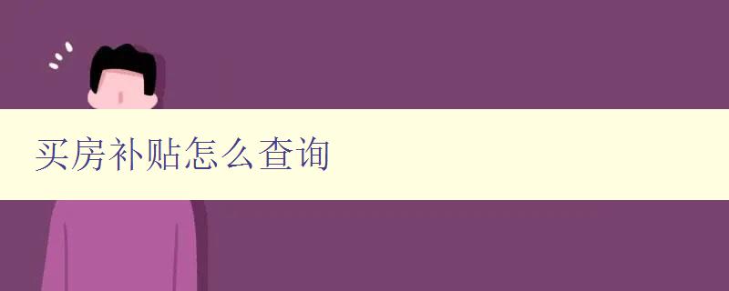 买房补贴怎么查询 详解查询买房补贴的方法和流程