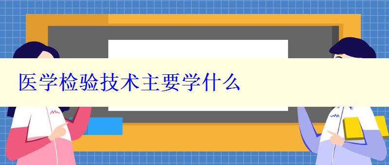 医学检验技术主要学什么