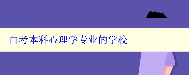 自考本科心理學(xué)專業(yè)的學(xué)校