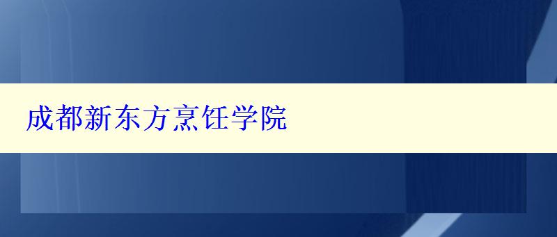 成都新東方烹飪學院