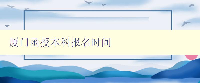 厦门函授本科报名时间