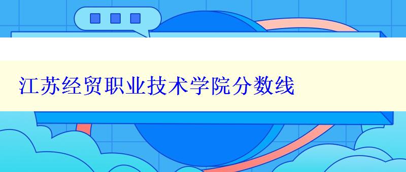 江苏经贸职业技术学院分数线