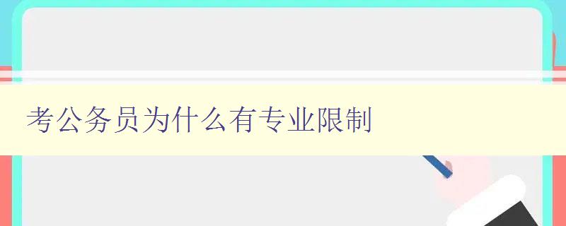 考公务员为什么有专业限制 深入探讨公务员招录专业限制原因
