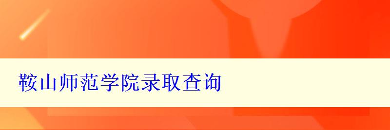 鞍山師范學(xué)院錄取查詢