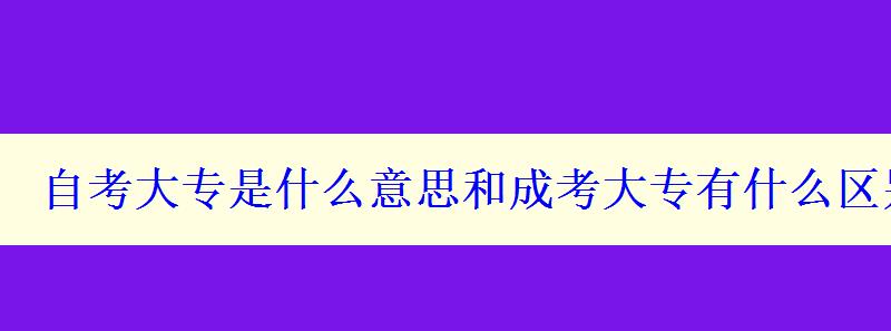 自考大專是什么意思和成考大專有什么區(qū)別