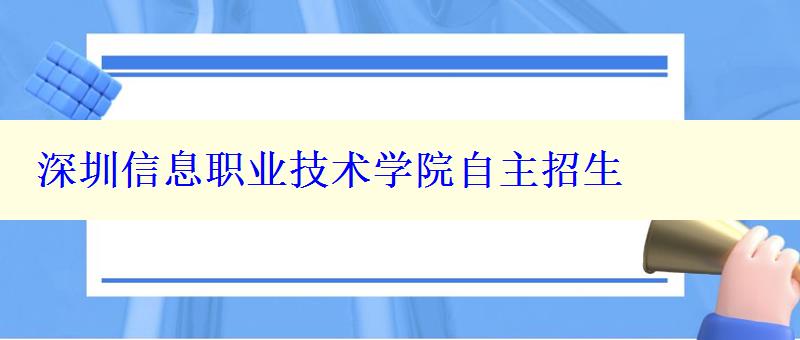 深圳信息职业技术学院自主招生