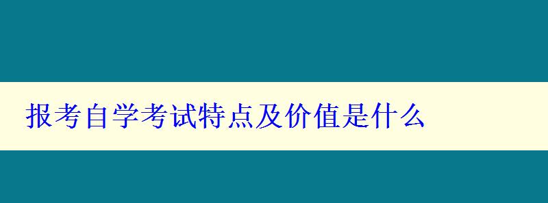 报考自学考试特点及价值是什么